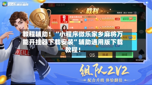 教程辅助!“小程序微乐家乡麻将万能开挂器下载安装”辅助通用版下载教程!