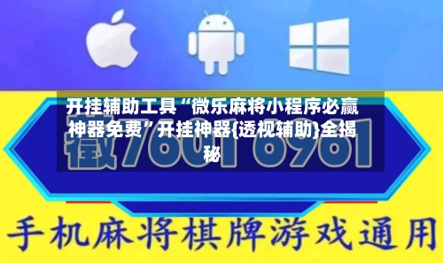 开挂辅助工具“微乐麻将小程序必赢神器免费	”开挂神器{透视辅助}全揭秘-第2张图片