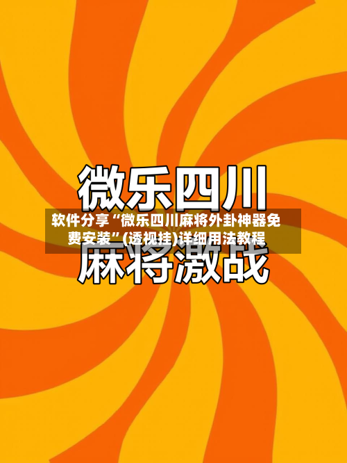 软件分享“微乐四川麻将外卦神器免费安装”(透视挂)详细用法教程-第3张图片