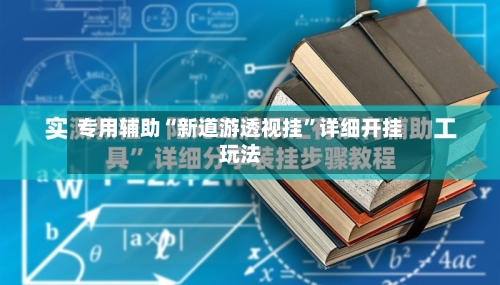 专用辅助“新道游透视挂”详细开挂玩法-第2张图片