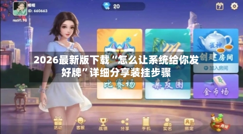 2026最新版下载“怎么让系统给你发好牌”详细分享装挂步骤