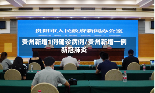 贵州新增1例确诊病例/贵州新增一例新冠肺炎
