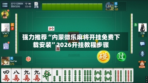 强力推荐“内蒙微乐麻将开挂免费下载安装”2026开挂教程步骤-第2张图片