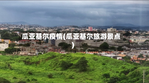 瓜亚基尔疫情(瓜亚基尔旅游景点)-第3张图片