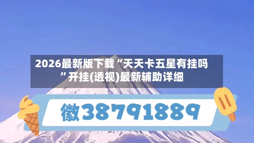 2026最新版下载“天天卡五星有挂吗”开挂(透视)最新辅助详细