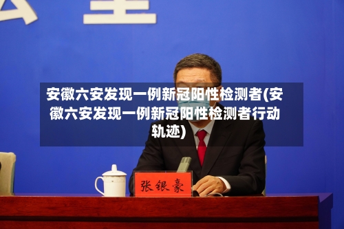 安徽六安发现一例新冠阳性检测者(安徽六安发现一例新冠阳性检测者行动轨迹)-第2张图片