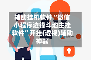 辅助挂机软件“微信小程序边锋斗地主挂软件”开挂(透视)辅助神器-第2张图片