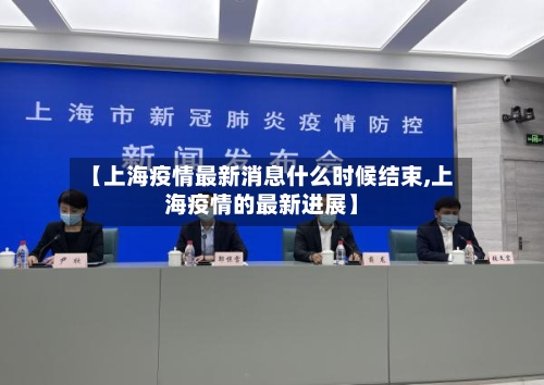 【上海疫情最新消息什么时候结束,上海疫情的最新进展】-第2张图片