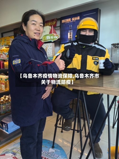 【乌鲁木齐疫情物资保障,乌鲁木齐市关于物流防疫】-第3张图片