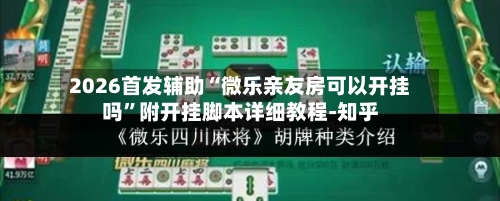 2026首发辅助“微乐亲友房可以开挂吗”附开挂脚本详细教程-知乎-第2张图片