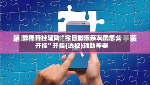 教程开挂辅助“今日微乐亲友房怎么开挂”开挂(透视)辅助神器-第2张图片