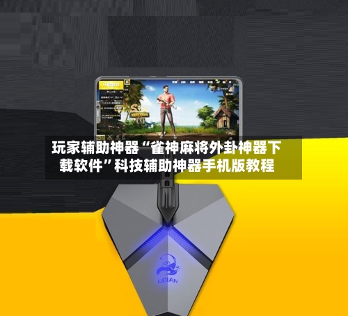 玩家辅助神器“雀神麻将外卦神器下载软件	”科技辅助神器手机版教程-第2张图片