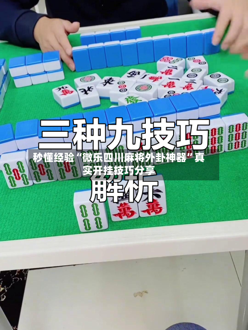 秒懂经验“微乐四川麻将外卦神器”真实开挂技巧分享