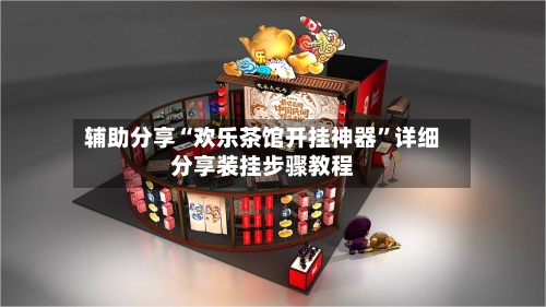 辅助分享“欢乐茶馆开挂神器”详细分享装挂步骤教程-第3张图片