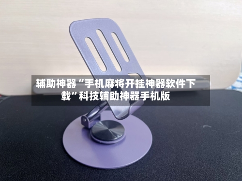 辅助神器“手机麻将开挂神器软件下载	”科技辅助神器手机版-第2张图片