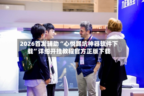 2026首发辅助“心悦踢坑神器软件下载”详细开挂教程官方正版下载