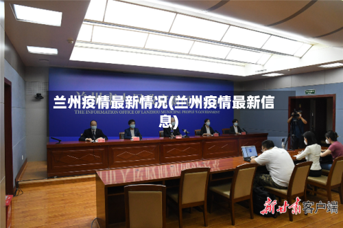 兰州疫情最新情况(兰州疫情最新信息)