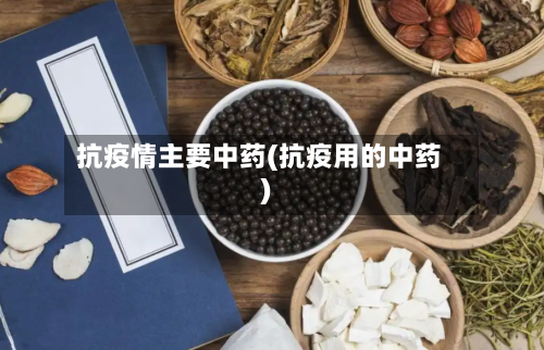 抗疫情主要中药(抗疫用的中药)-第2张图片