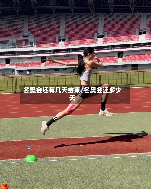 冬奥会还有几天结束/冬奥会还多少天-第3张图片