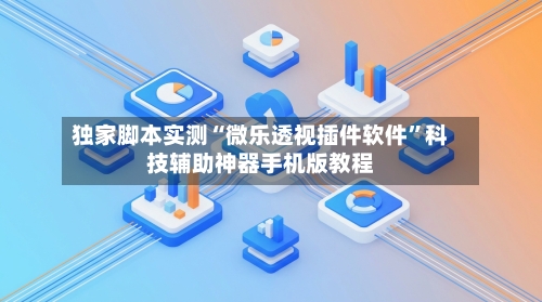独家脚本实测“微乐透视插件软件”科技辅助神器手机版教程-第2张图片