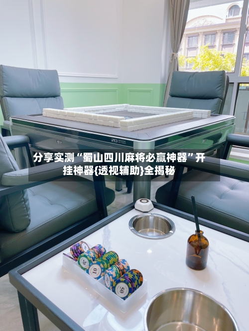 分享实测“蜀山四川麻将必赢神器”开挂神器{透视辅助}全揭秘