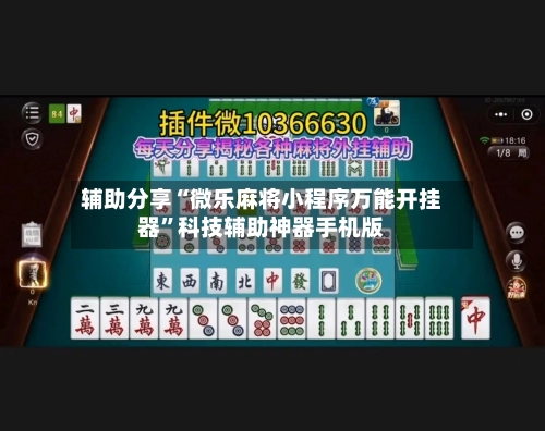 辅助分享“微乐麻将小程序万能开挂器”科技辅助神器手机版