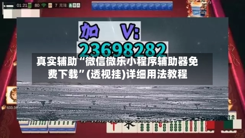 真实辅助“微信微乐小程序辅助器免费下载	”(透视挂)详细用法教程-第2张图片