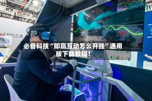 必备科技“即赢互动怎么开挂”通用版下载教程！-第2张图片