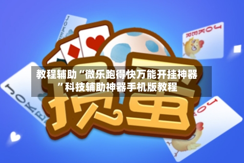 教程辅助“微乐跑得快万能开挂神器”科技辅助神器手机版教程-第3张图片