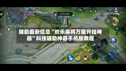 辅助最新信息“欢乐麻将万能开挂神器”科技辅助神器手机版教程