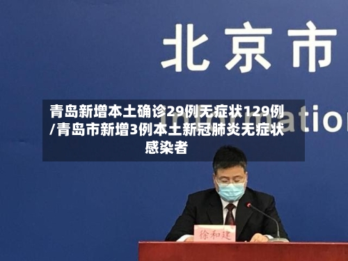 青岛新增本土确诊29例无症状129例/青岛市新增3例本土新冠肺炎无症状感染者-第3张图片