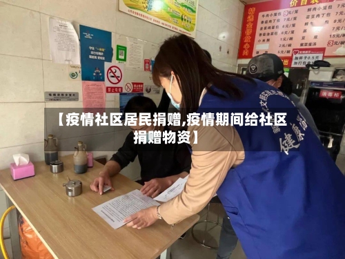 【疫情社区居民捐赠,疫情期间给社区捐赠物资】