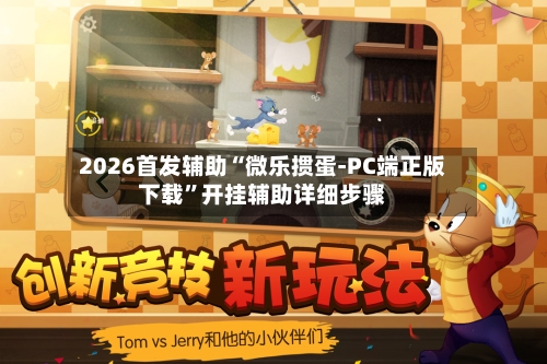 2026首发辅助“微乐掼蛋-PC端正版下载”开挂辅助详细步骤