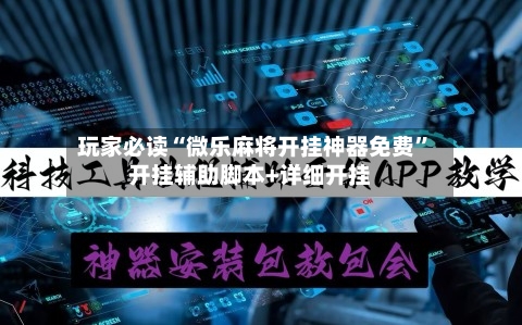 玩家必读“微乐麻将开挂神器免费	”开挂辅助脚本+详细开挂-第2张图片