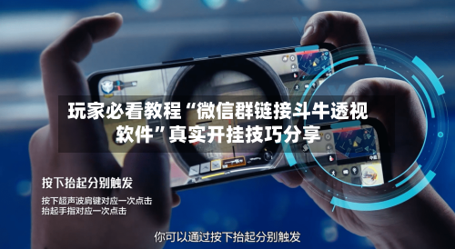 玩家必看教程“微信群链接斗牛透视软件”真实开挂技巧分享