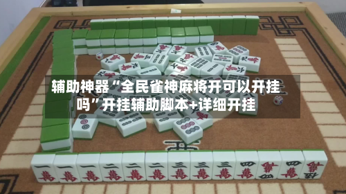 辅助神器“全民雀神麻将开可以开挂吗”开挂辅助脚本+详细开挂-第3张图片