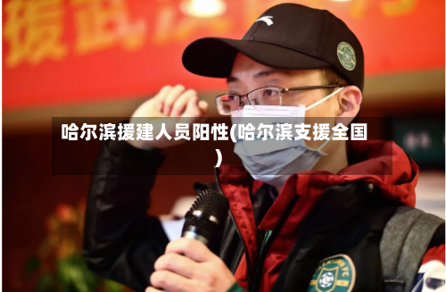 哈尔滨援建人员阳性(哈尔滨支援全国)