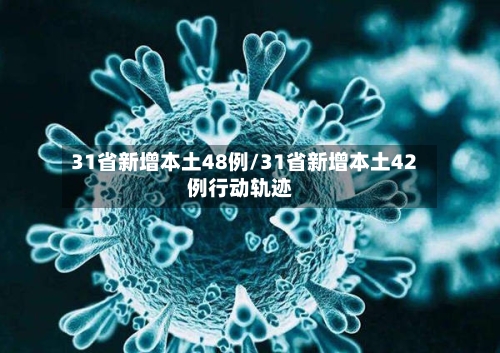 31省新增本土48例/31省新增本土42例行动轨迹-第2张图片