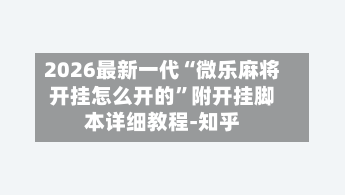 2026最新一代“微乐麻将开挂怎么开的	”附开挂脚本详细教程-知乎-第2张图片