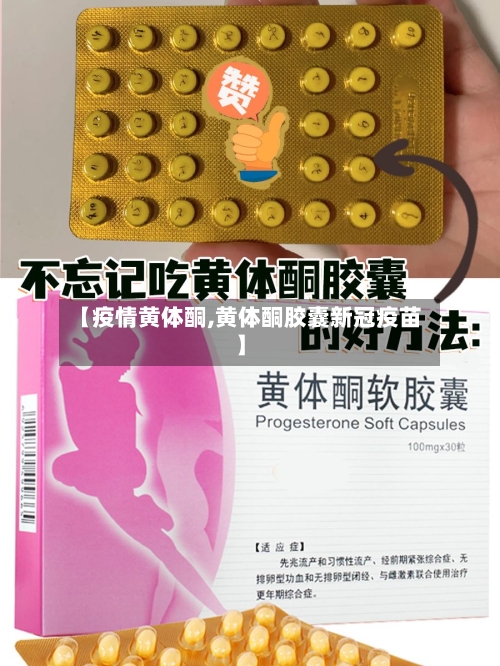 【疫情黄体酮,黄体酮胶囊新冠疫苗】-第3张图片