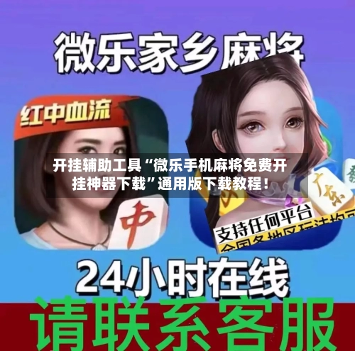 开挂辅助工具“微乐手机麻将免费开挂神器下载”通用版下载教程！