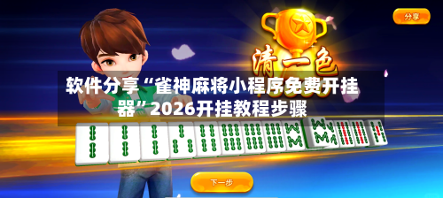 软件分享“雀神麻将小程序免费开挂器”2026开挂教程步骤-第2张图片