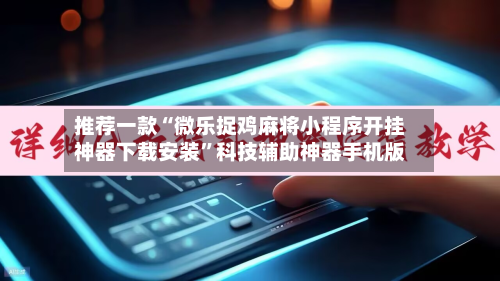 推荐一款“微乐捉鸡麻将小程序开挂神器下载安装”科技辅助神器手机版-第2张图片