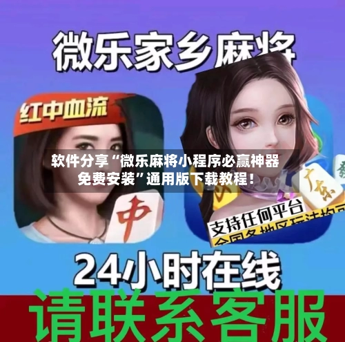 软件分享“微乐麻将小程序必赢神器免费安装”通用版下载教程！