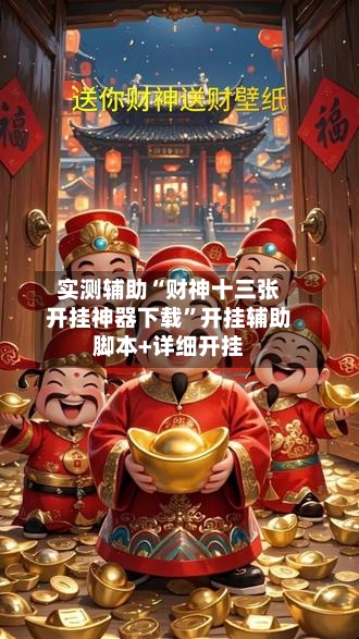 实测辅助“财神十三张开挂神器下载”开挂辅助脚本+详细开挂