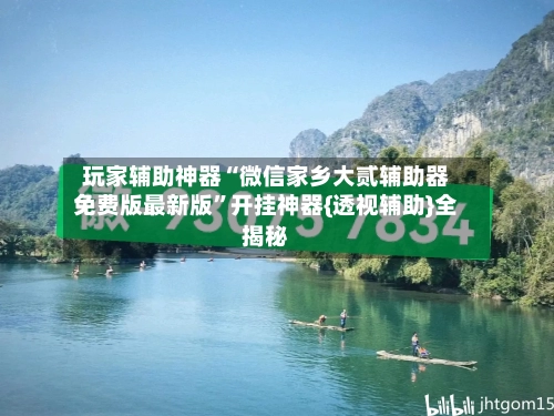 玩家辅助神器“微信家乡大贰辅助器免费版最新版	”开挂神器{透视辅助}全揭秘-第2张图片