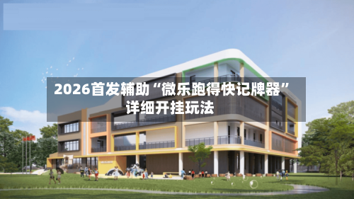 2026首发辅助“微乐跑得快记牌器	”详细开挂玩法-第2张图片