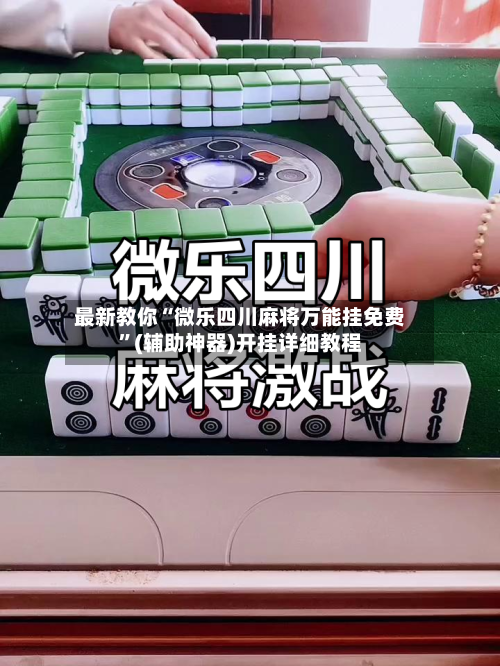 最新教你“微乐四川麻将万能挂免费”(辅助神器)开挂详细教程-第3张图片