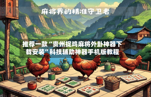 推荐一款“贵州捉鸡麻将外卦神器下载安装”科技辅助神器手机版教程-第2张图片