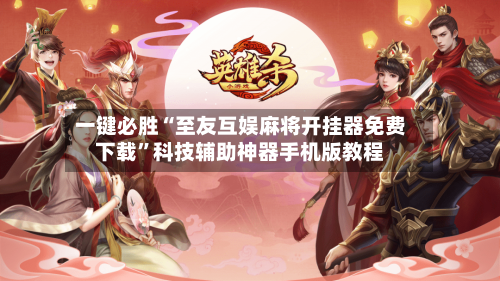 一键必胜“至友互娱麻将开挂器免费下载”科技辅助神器手机版教程-第2张图片